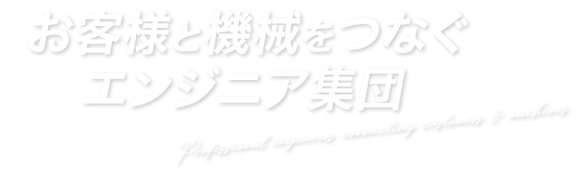 お客様と機械をつなぐエンジニア集団